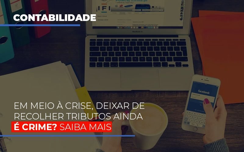 Em Meio A Crise Deixar De Recolher Tributos Ainda E Crime Contabilidade - Contabilidade em Florianópolis | Rocha Contabilidade Digital
