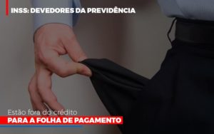 Inss Devedores Da Previdencia Estao Fora Do Credito Para Folha De Pagamento Contabilidade - Contabilidade em Florianópolis | Rocha Contabilidade Digital