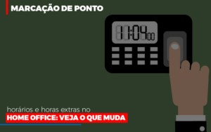 Marcacao De Pontos Horarios E Horas Extras No Home Office Contabilidade - Contabilidade em Florianópolis | Rocha Contabilidade Digital